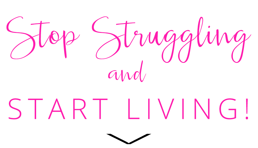 Stop Struggling and Start Living